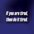 "If you are tired, then do it tired." Motivation Magnet