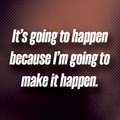 "It's going to happen because I'm going to make it happen." Motivation Magnet